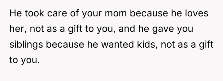 He took care of your mom because he loves her,...