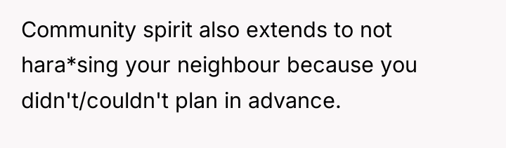 Community spirit also extends to not hara*sing your neighbour because...