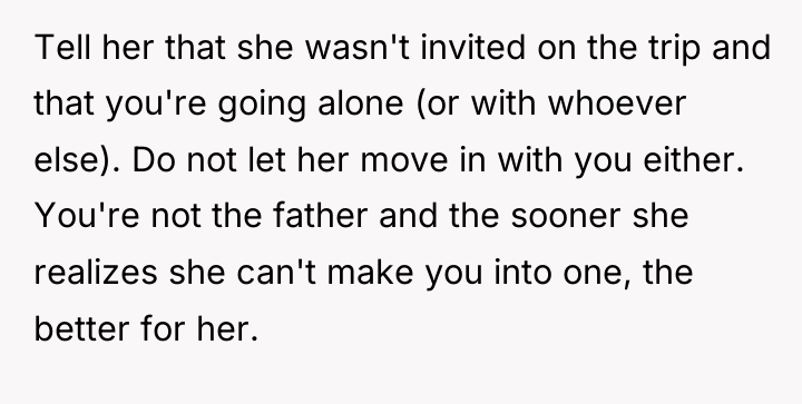 Tell her that she wasn't invited on the trip and...