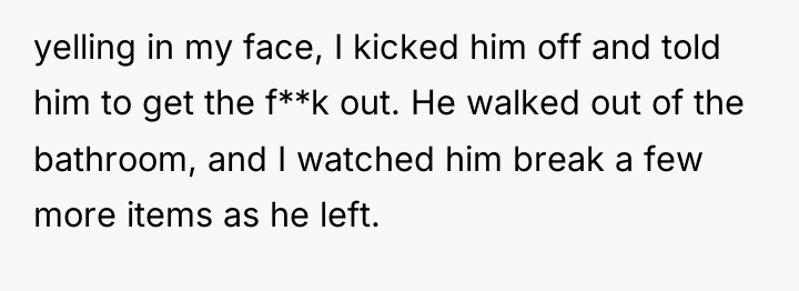yelling in my face, I kicked him off and told...