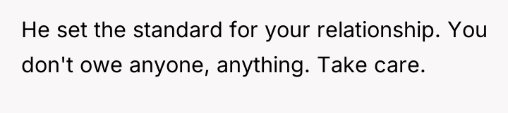 He set the standard for your relationship. You don't owe...