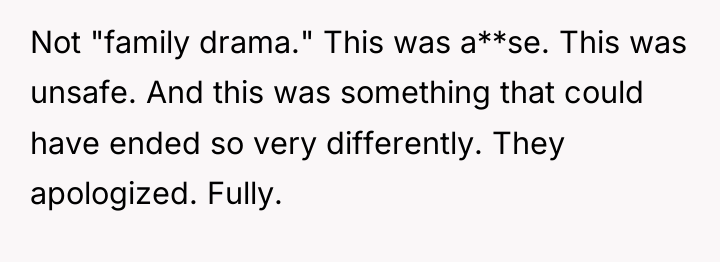 Not "family drama." This was a**se. This was unsafe. And...