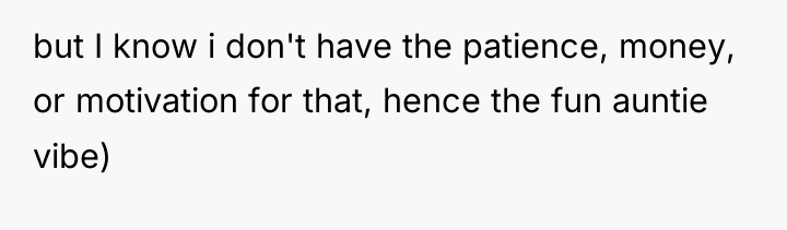 but I know i don't have the patience, money, or...