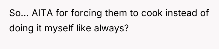 So... AITA for forcing them to cook instead of doing...