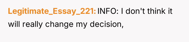 Legitimate_Essay_221 INFO: I don't think it will really change my...