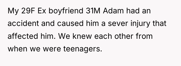 My 29F Ex boyfriend 31M Adam had an accident and...