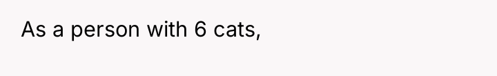 As a person with 6 cats,