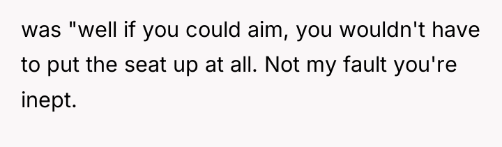 was "well if you could aim, you wouldn't have to...