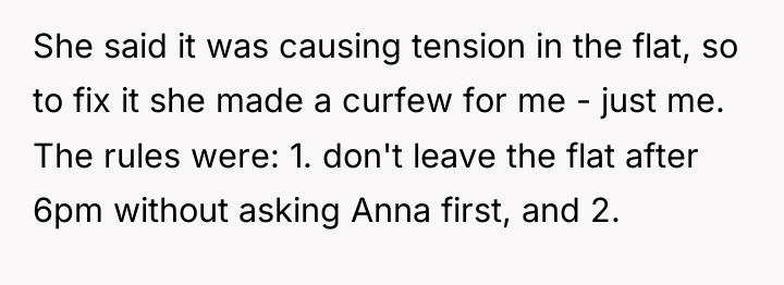 She said it was causing tension in the flat, so...