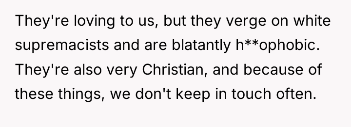 They're loving to us, but they verge on white supremacists...