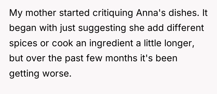 My mother started critiquing Anna's dishes. It began with just...