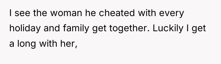 I see the woman he cheated with every holiday and...
