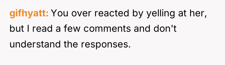 gifhyatt You over reacted by yelling at her, but I...