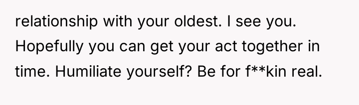 relationship with your oldest. I see you. Hopefully you can...