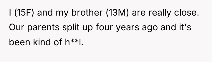 I (15F) and my brother (13M) are really close. Our...