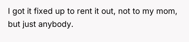 I got it fixed up to rent it out, not...