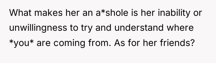 What makes her an a*shole is her inability or unwillingness...