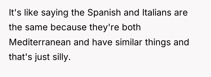 It's like saying the Spanish and Italians are the same...