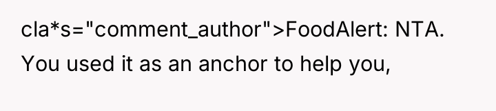 cla*s="comment_author">FoodAlert: NTA. You used it as an anchor to help...
