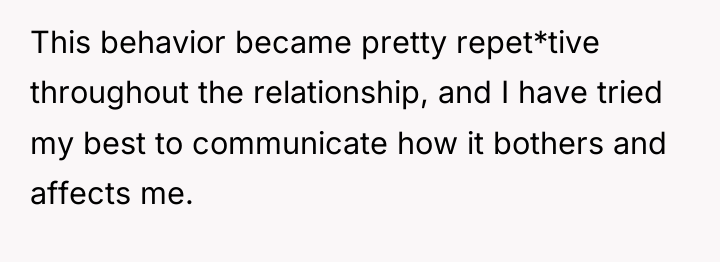 This behavior became pretty repet*tive throughout the relationship, and I...