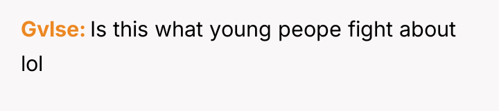 Gvlse Is this what young peope fight about lol