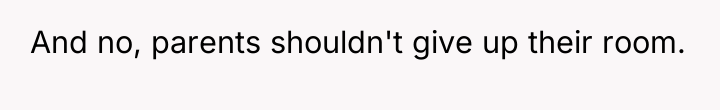 And no, parents shouldn't give up their room.