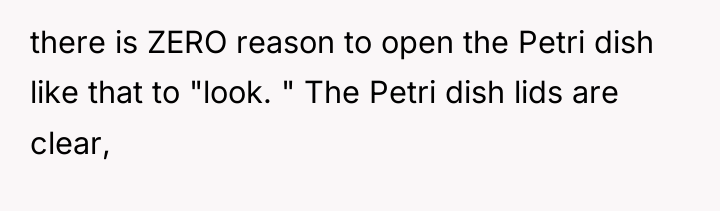 there is ZERO reason to open the Petri dish like...
