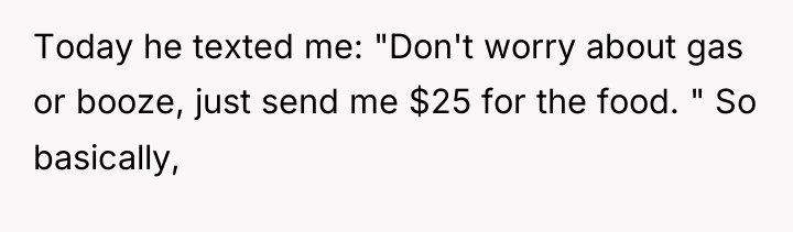 Today he texted me: "Don't worry about gas or booze,...