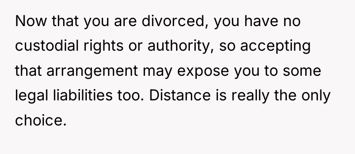Now that you are divorced, you have no custodial rights...
