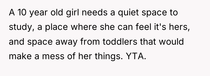 A 10 year old girl needs a quiet space to...
