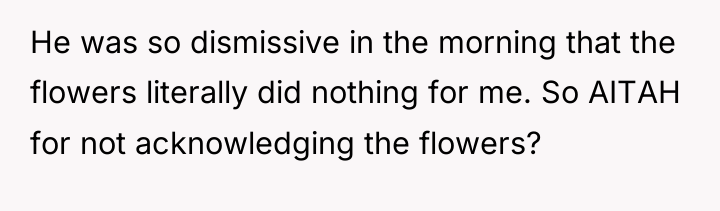 He was so dismissive in the morning that the flowers...