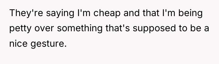 They're saying I'm cheap and that I'm being petty over...