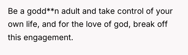 Be a godd**n adult and take control of your own...