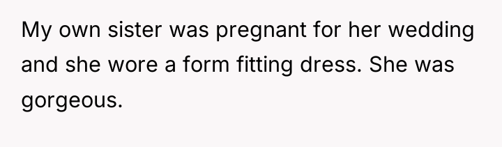 My own sister was pregnant for her wedding and she...