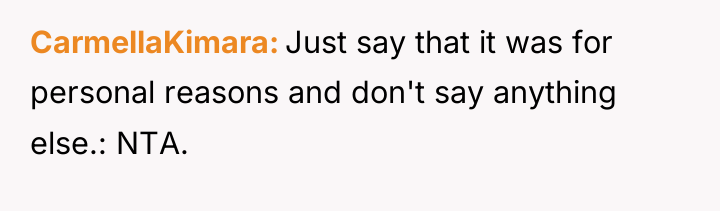 CarmellaKimara Just say that it was for personal reasons and...
