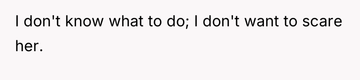 I don't know what to do; I don't want to...