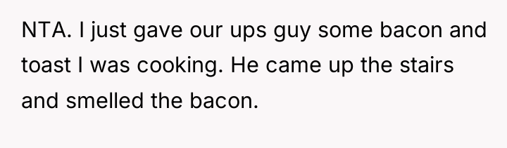 NTA. I just gave our ups guy some bacon and...