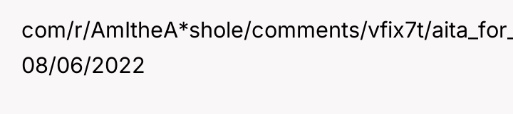 com/r/AmItheA*shole/comments/vfix7t/aita_for_telling_our_mutual_friends_the_real/ij68mm0?utm_medium=android_app&utm_source=share&context=3) 08/06/2022