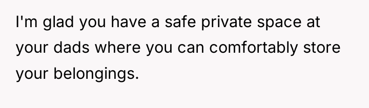 I'm glad you have a safe private space at your...