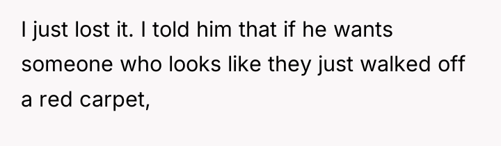 I just lost it. I told him that if he...