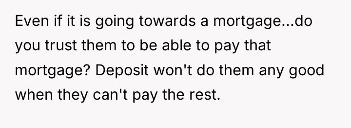 Even if it is going towards a mortgage...do you trust...