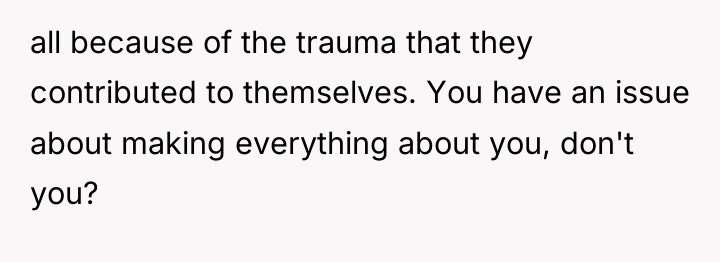 all because of the trauma that they contributed to themselves....