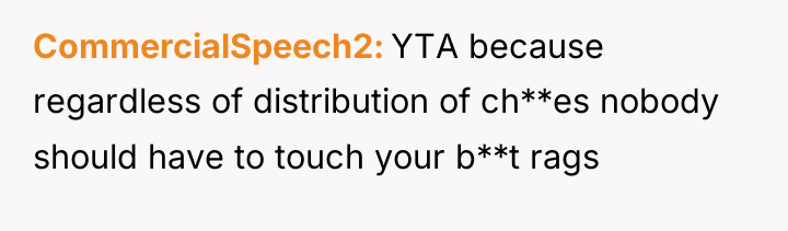 CommercialSpeech2 YTA because regardless of distribution of ch**es nobody should...