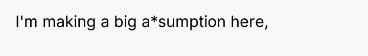 I'm making a big a*sumption here,