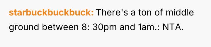 starbuckbuckbuck There's a ton of middle ground between 8: 30pm...
