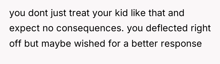 you dont just treat your kid like that and expect...