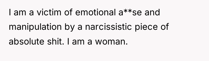I am a victim of emotional a**se and manipulation by...