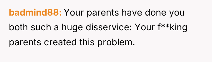 badmind88 Your parents have done you both such a huge...