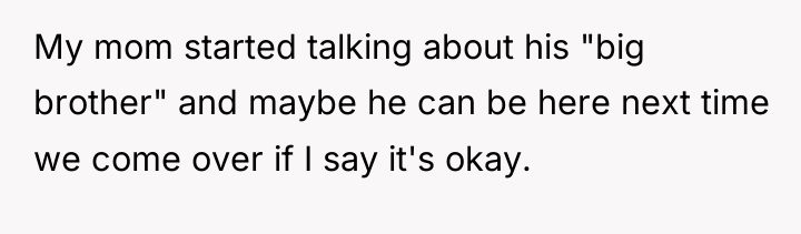 My mom started talking about his "big brother" and maybe...