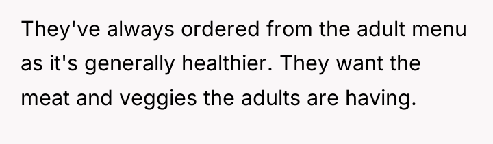 They've always ordered from the adult menu as it's generally...